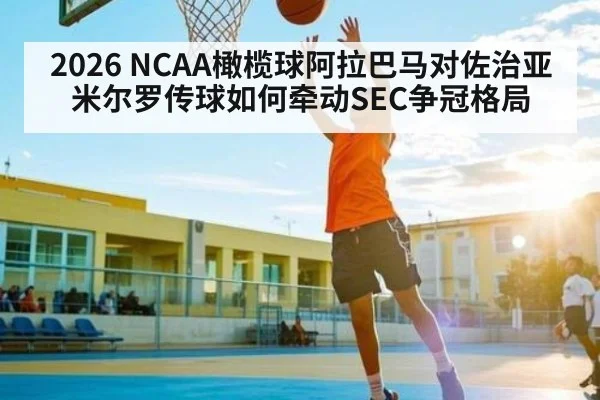 2026 NCAA橄榄球阿拉巴马对佐治亚 米尔罗传球如何牵动SEC争冠格局